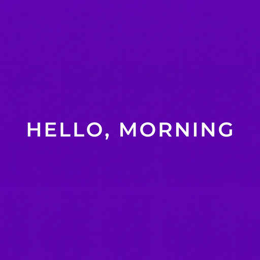 HELLO, MORNING